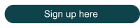Sign up here (200 x 40 px)